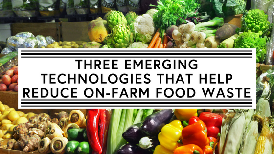 Three emerging technologies that help reduce on-farm food waste